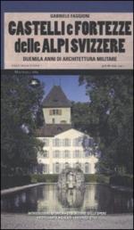 45513 - Faggioni, G. - Castelli e fortezze delle Alpi svizzere. Duemila anni di architettura militare