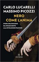 45594 - Lucarelli-Picozzi, C.-M. - Nero come l'anima. Storia dell'omicidio dal Rinascimento alla Rivoluzione Francese