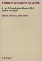 45768 - Frattasi-Ricci-Santangelo, B.-M.-S. cur - Costruire la sicurezza della citta'. Societa', istituzioni, competenze