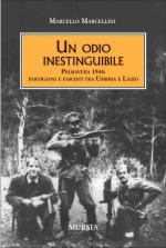 45947 - Marcellini, M. - Odio inestinguibile. Primavera 1944: partigiani e fascisti tra Umbria e Lazio (Un)