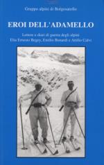 46196 - Gruppo Alpini Borgosatollo,  - Eroi dell'Adamello. Lettere e diari di guerra degli alpini Elia Ernesto Begey, Emilio Bonardi, Attilio Calvi