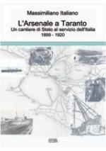 46230 - Italiano, M. - Arsenale a Taranto. Un cantiere di Stato al servizio dell'Italia 1899-1920 (L')