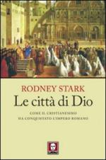 46242 - Stark, R. - Citta' di Dio. Come il cristianesimo ha conquistato l'Impero Romano