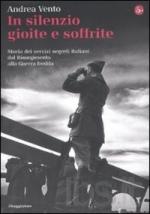 46260 - Vento, A. - In silenzio gioite e soffrite. Storia dei servizi segreti italiani dal Risorgimento alla Guerra fredda