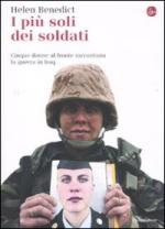 46261 - Benedict, H. - Piu' soli dei soldati. Cinque donne al fronte raccontano la guerra in Iraq (I)