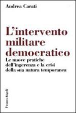 46356 - Carati, A - Intervento militare democratico. Le nuove pratiche dell'ingerenza e la crisi della sua natura temporanea (L')