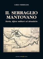 46527 - Parmigiani, C. - Serraglio Mantovano. Storia, difese militari e idrauliche (Il)