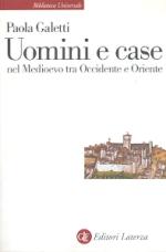 46539 - Galetti, P. - Uomini e case nel Medioevo tra Occidente e Oriente