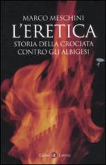 46637 - Meschini, M. - Eretica. Storia della crociata contro gli Albigesi (L')