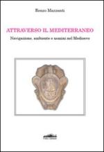 46645 - Mazzanti, R. - Attraverso il Mediterraneo. Navigazione, ambiente e uomini nel Medioevo