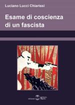 46722 - Lucci Chiarissi, L. - Esame di coscienza di un fascista