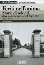 47103 - Bettiol, N. - Feriti nell'anima. Storie di soldati dai manicomi del Veneto 1915-1918