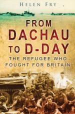 47224 - Fry, H. - From Dachau to D-Day. The Refugee who Fought for Britain