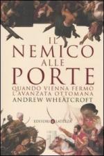 47280 - Wheatcroft, A. - Nemico alle porte. Quando Vienna fermo' l'avanzata ottomana (Il)