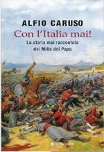 47400 - Caruso, A. - Con l'Italia mai. La storia mai raccontata dei Mille del Papa