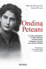 47502 - Di Gianantonio-Peteani, A.-G. - Ondina Peteani. La lotta partigiana, la deportazione ad Auschwitz, l'impegno sociale: una vita per la liberta'