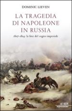 47549 - Lieven, D. - Tragedia di Napoleone in Russia. 1807-1814: La fine del sogno imperiale (La)