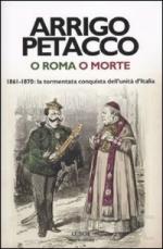 47557 - Petacco, A. - O Roma o morte. 1861-1870 la tormentata conquista dell'unita' d'Italia