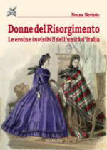 47564 - Bertolo, B. - Donne del Risorgimento. Le eroine invisibili dell'unita' d'Italia