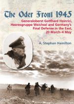 47586 - Hamilton, S. - Oder Front 1945 Vol 1. Generaloberst Gotthard Heinrici, Heeresgruppe Weichsel and Germany's Final Defense in the East, 20 March-3 May (The)