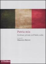 47599 - Baioni, M. cur - Patria mia. Scritture private nell'Italia unita