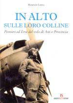 47603 - Lanza, M. - In alto sulle loro colline. Pionieri ed eroi del volo di Asti e Provincia