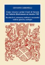 47871 - Carbonelli, G. - Come vissero i primi Conti di Savoia da Umberto Biancamano ad Amedeo VIII