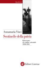 48018 - Vinci, A. - Sentinelle della patria. Il Fascismo al confine orientale 1918-1941