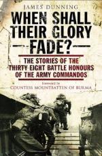 48292 - Dunning, J. - When Shall Their Glory Fade? The Stories of the Thirty-Eight Battle Honours of the Army Commandos