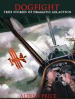 48385 - Price, A. - Dogfight. The True Stories of Dramatic Air Actions