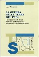 48408 - Mancini, U. - Guerra nelle terre del Papa. I bombardamenti alleati tra Roma e Montecassino attraversando i Castelli Romani (La)