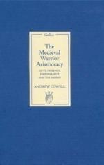 48553 - Cowell, A. - Medieval Warrior Aristocracy. Gifts, Violence, Performance and the Sacred (The)