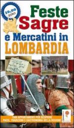 48606 - AAVV,  - Feste, sagre e mercatini in Lombardia. 1500 appuntamenti per scoprire paesi, tradizioni e gastronomia della regione