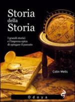 48620 - Wells, C.M. - Storia della storia. I grandi storici e l'impresa epica di spiegare il passato