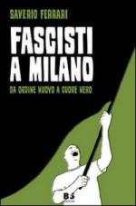 48622 - Ferrari, S. - Fascisti a Milano. Da Ordine Nuovo a Cuore Nero