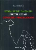 48745 - Gabrielli, I. - Istria Fiume Dalmazia. Diritti negati. Genocidio programmato