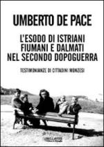 48845 - De Pace, U. - Esodo di istriani, fiumani e dalmati nel secondo dopoguerra. Testimonianze di cittadini monzesi