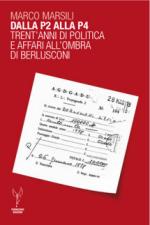 48848 - Marsili, M. - Dalla P2 alla P4. Trent'anni di politica e affari all'ombra di Berlusconi