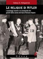 48850 - Kirkpatrick, S.D. - Reliquie di Hitler. I saccheggi nazisti e la riconquista dei gioielli della Corona del Sacro Romano Impero (Le)