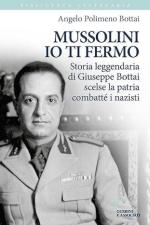 48930 - Polimeno Bottai, A. - Mussolini io ti fermo. Storia leggendaria di Giuseppe Bottai scelse la patria combatte' i nazisti