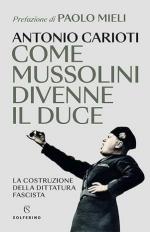 48931 - Carioti, A. - Come Mussolini divenne il Duce. La costruzione della dittatura fascista