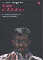49164 - Moqadam, A. - Morte al dittatore. Un rivoluzionario per caso contro Ahmadinejad