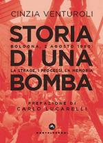 49173 - Venturoli, C. - Storia di una bomba. Bologna, 2 agosto 1980: la strage, i processi, la memoria 