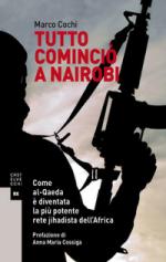 49174 - Cochi, M. - Tutto comincio' a Nairobi. Come al-Qaeda e' diventata la piu' potente rete jihadista dell'Africa