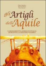 49199 - Cappellano-Di Martino-Marcuzzo, F.-B.-B. - Artigli delle Aquile. L'armamento aereo in Italia durante la Grande Guerra