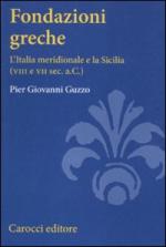 49207 - Guzzo, P.G. - Fondazioni greche. L'Italia meridionale e la Sicilia VIII e VII secolo a.C.