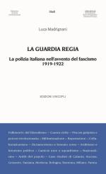 49488 - Madrignani, L. - Guardia Regia. La Polizia italiana all'avvento del Fascismo (La)