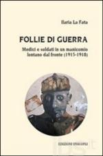 49491 - La Fata, I. - Follie di guerra. Medici e soldati in un manicomio lontano dal fronte 1915-1918