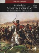 49525 - Gambini, T. - Storia della Guerra a cavallo 1800-1945. Dall'apogeo alla fine della cavalleria