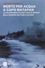 49618 - Capriotti, G. - Morte per acqua a capo Matapan. La piu' drammatica battaglia navale della Marina Militare Italiana